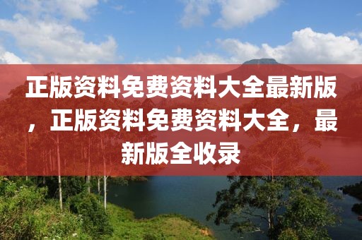 正版資料免費資料大全最新版，正版資料免費資料大全，最新版全收錄