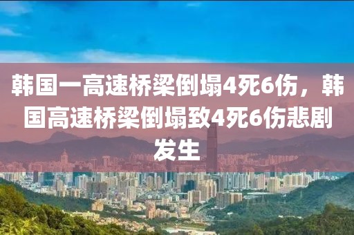 韓國一高速橋梁倒塌4死6傷，韓國高速橋梁倒塌致4死6傷悲劇發(fā)生