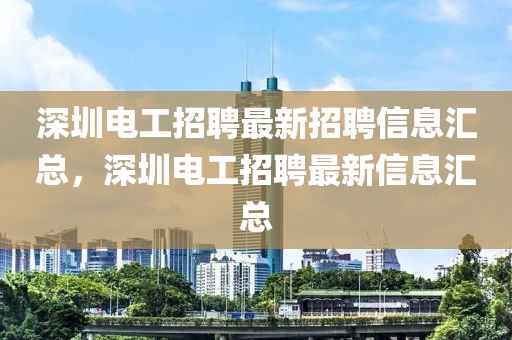 深圳電工招聘最新招聘信息匯總，深圳電工招聘最新信息匯總