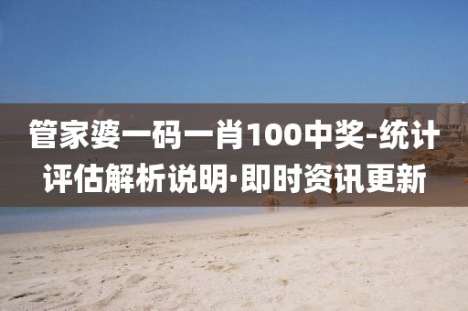 管家婆一碼一肖100中獎-統(tǒng)計評估解析說明·即時資訊更新