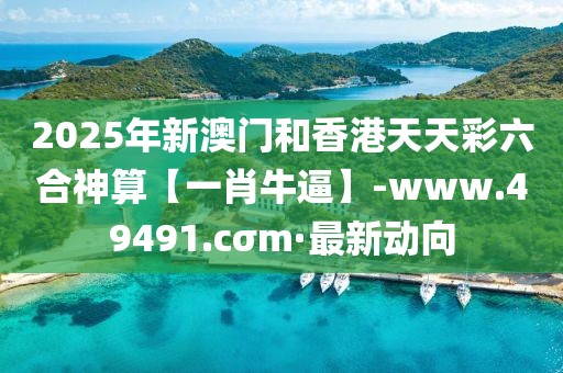 2025年新澳門(mén)和香港天天彩六合神算【一肖牛逼】-www.49491.cσm·最新動(dòng)向