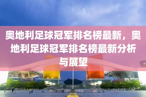 奧地利足球冠軍排名榜最新，奧地利足球冠軍排名榜最新分析與展望