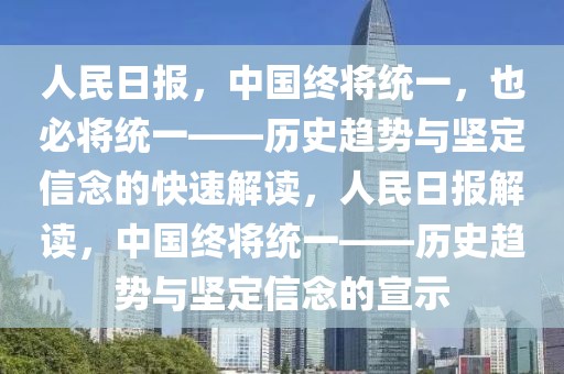 人民日報(bào)，中國終將統(tǒng)一，也必將統(tǒng)一——?dú)v史趨勢與堅(jiān)定信念的快速解讀，人民日報(bào)解讀，中國終將統(tǒng)一——?dú)v史趨勢與堅(jiān)定信念的宣示