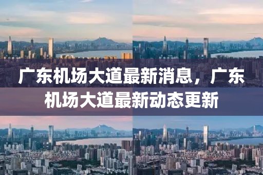 廣東機(jī)場大道最新消息，廣東機(jī)場大道最新動態(tài)更新