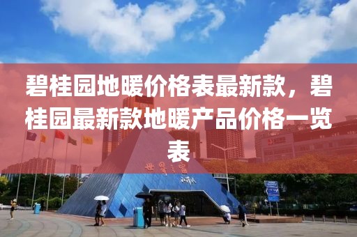 碧桂園地暖價格表最新款，碧桂園最新款地暖產(chǎn)品價格一覽表