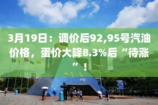 3月19日：調(diào)價(jià)后92,95號(hào)汽油價(jià)格，蛋價(jià)大降8.3%后“待漲”！