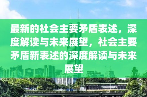 最新的社會主要矛盾表述，深度解讀與未來展望，社會主要矛盾新表述的深度解讀與未來展望