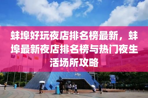 蚌埠好玩夜店排名榜最新，蚌埠最新夜店排名榜與熱門夜生活場所攻略