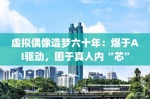 虛擬偶像造夢(mèng)六十年：爆于AI驅(qū)動(dòng)，困于真人內(nèi)“芯”