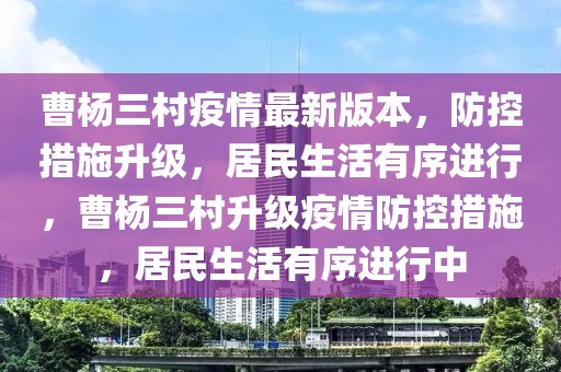 曹楊三村疫情最新版本，防控措施升級，居民生活有序進行，曹楊三村升級疫情防控措施，居民生活有序進行中