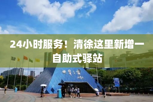 24小時服務(wù)！清徐這里新增一自助式驛站