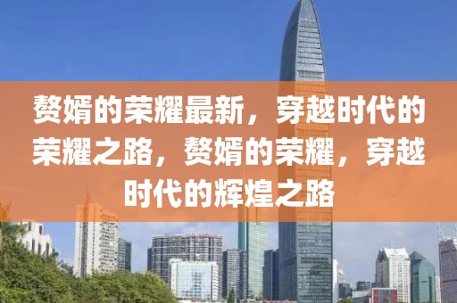 贅婿的榮耀最新，穿越時(shí)代的榮耀之路，贅婿的榮耀，穿越時(shí)代的輝煌之路