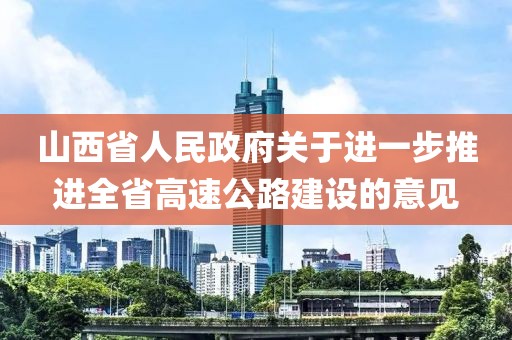 山西省人民政府關(guān)于進一步推進全省高速公路建設(shè)的意見