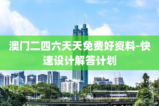 澳門二四六天天免費好資料-快速設(shè)計解答計劃
