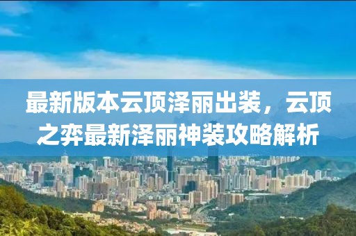 最新版本云頂澤麗出裝，云頂之弈最新澤麗神裝攻略解析