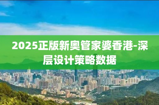 2025正版新奧管家婆香港-深層設計策略數(shù)據(jù)