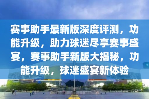 賽事助手最新版深度評測，功能升級，助力球迷盡享賽事盛宴，賽事助手新版大揭秘，功能升級，球迷盛宴新體驗