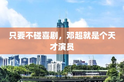 只要不碰喜劇，鄧超就是個天才演員