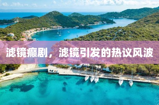 濾鏡癲劇，濾鏡引發(fā)的熱議風(fēng)波