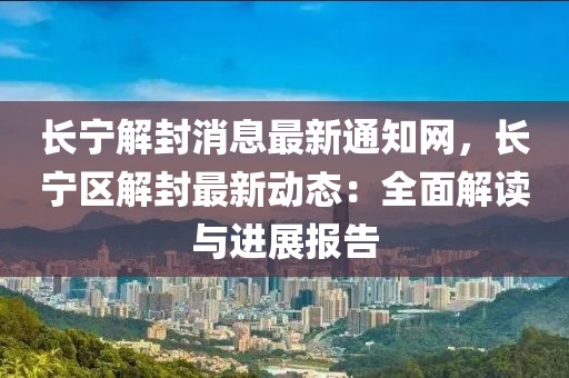 長寧解封消息最新通知網(wǎng)，長寧區(qū)解封最新動(dòng)態(tài)：全面解讀與進(jìn)展報(bào)告