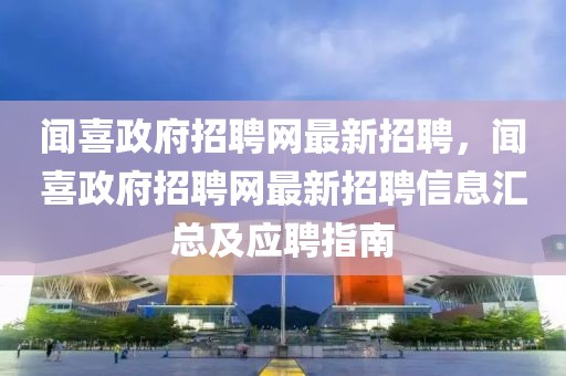 聞喜政府招聘網(wǎng)最新招聘，聞喜政府招聘網(wǎng)最新招聘信息匯總及應(yīng)聘指南