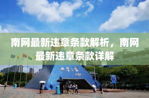南網(wǎng)最新違章條款解析，南網(wǎng)最新違章條款詳解