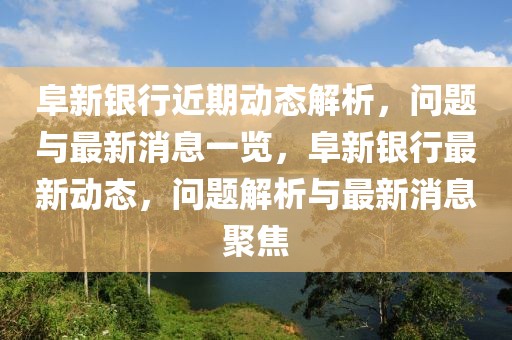阜新銀行近期動(dòng)態(tài)解析，問(wèn)題與最新消息一覽，阜新銀行最新動(dòng)態(tài)，問(wèn)題解析與最新消息聚焦