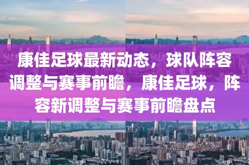 康佳足球最新動(dòng)態(tài)，球隊(duì)陣容調(diào)整與賽事前瞻，康佳足球，陣容新調(diào)整與賽事前瞻盤(pán)點(diǎn)