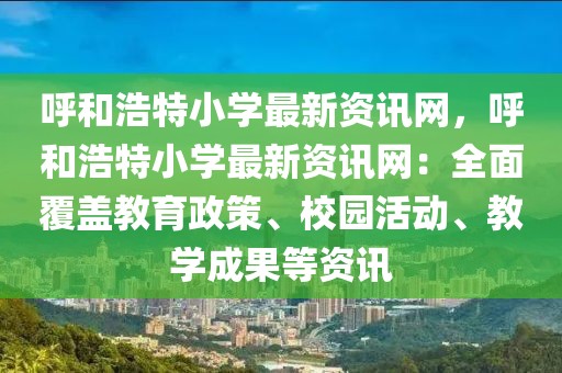 呼和浩特小學(xué)最新資訊網(wǎng)，呼和浩特小學(xué)最新資訊網(wǎng)：全面覆蓋教育政策、校園活動、教學(xué)成果等資訊