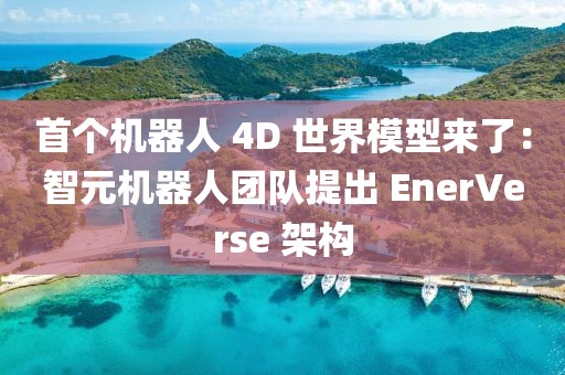首個機器人 4D 世界模型來了：智元機器人團隊提出 EnerVerse 架構