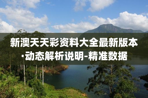 新澳天天彩資料大全最新版本·動態(tài)解析說明-精準數(shù)據(jù)