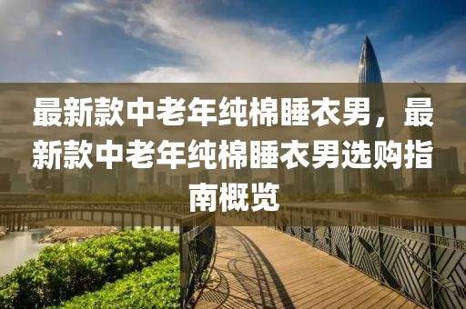 最新款中老年純棉睡衣男，最新款中老年純棉睡衣男選購指南概覽