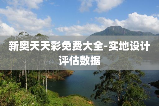 新奧天天彩免費大全-實地設計評估數(shù)據(jù)