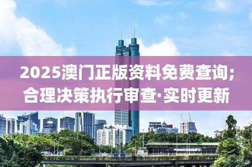 2025澳門正版資料免費(fèi)查詢;合理決策執(zhí)行審查·實(shí)時更新