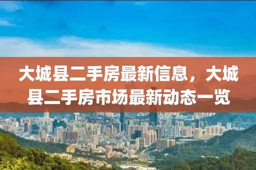 大城縣二手房最新信息，大城縣二手房市場(chǎng)最新動(dòng)態(tài)一覽