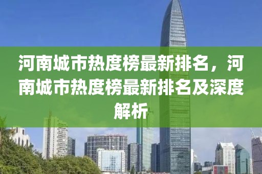 河南城市熱度榜最新排名，河南城市熱度榜最新排名及深度解析