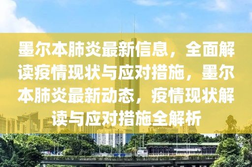 墨爾本肺炎最新信息，全面解讀疫情現(xiàn)狀與應(yīng)對措施，墨爾本肺炎最新動態(tài)，疫情現(xiàn)狀解讀與應(yīng)對措施全解析