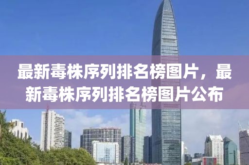 最新毒株序列排名榜圖片，最新毒株序列排名榜圖片公布