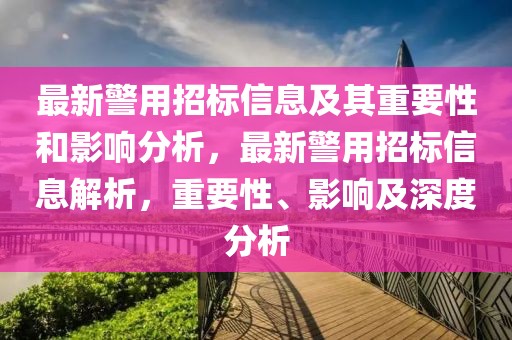 最新警用招標(biāo)信息及其重要性和影響分析，最新警用招標(biāo)信息解析，重要性、影響及深度分析