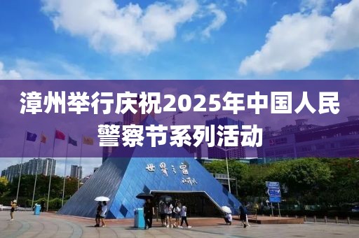 漳州舉行慶祝2025年中國(guó)人民警察節(jié)系列活動(dòng)