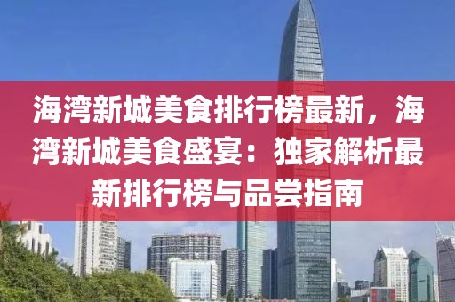 海灣新城美食排行榜最新，海灣新城美食盛宴：獨(dú)家解析最新排行榜與品嘗指南