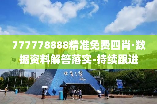 777778888精準(zhǔn)免費(fèi)四肖·數(shù)據(jù)資料解答落實(shí)-持續(xù)跟進(jìn)