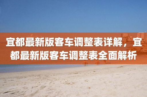 宜都最新版客車調(diào)整表詳解，宜都最新版客車調(diào)整表全面解析