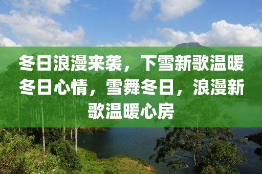 冬日浪漫來襲，下雪新歌溫暖冬日心情，雪舞冬日，浪漫新歌溫暖心房