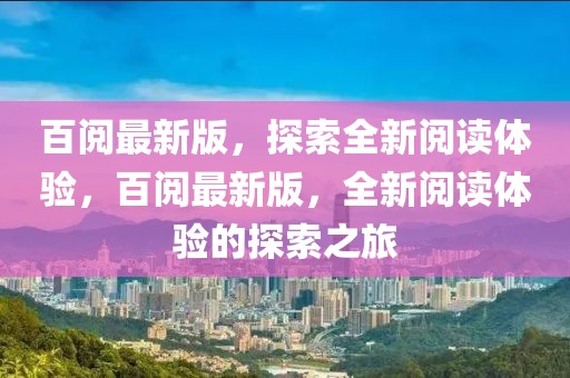 百閱最新版，探索全新閱讀體驗(yàn)，百閱最新版，全新閱讀體驗(yàn)的探索之旅