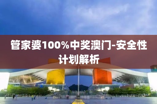 管家婆100%中獎澳門-安全性計劃解析