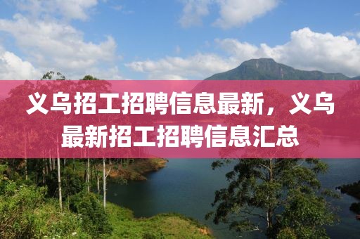 義烏招工招聘信息最新，義烏最新招工招聘信息匯總