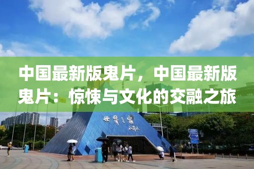中國(guó)最新版鬼片，中國(guó)最新版鬼片：驚悚與文化的交融之旅
