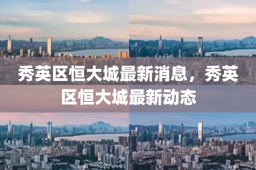 秀英區(qū)恒大城最新消息，秀英區(qū)恒大城最新動(dòng)態(tài)
