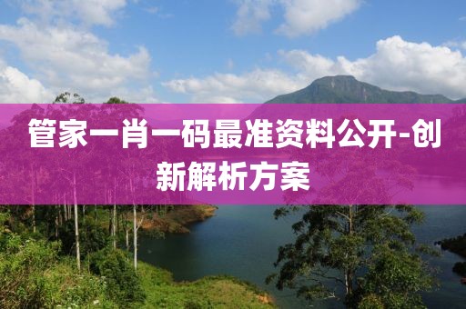 管家一肖一碼最準資料公開-創(chuàng)新解析方案